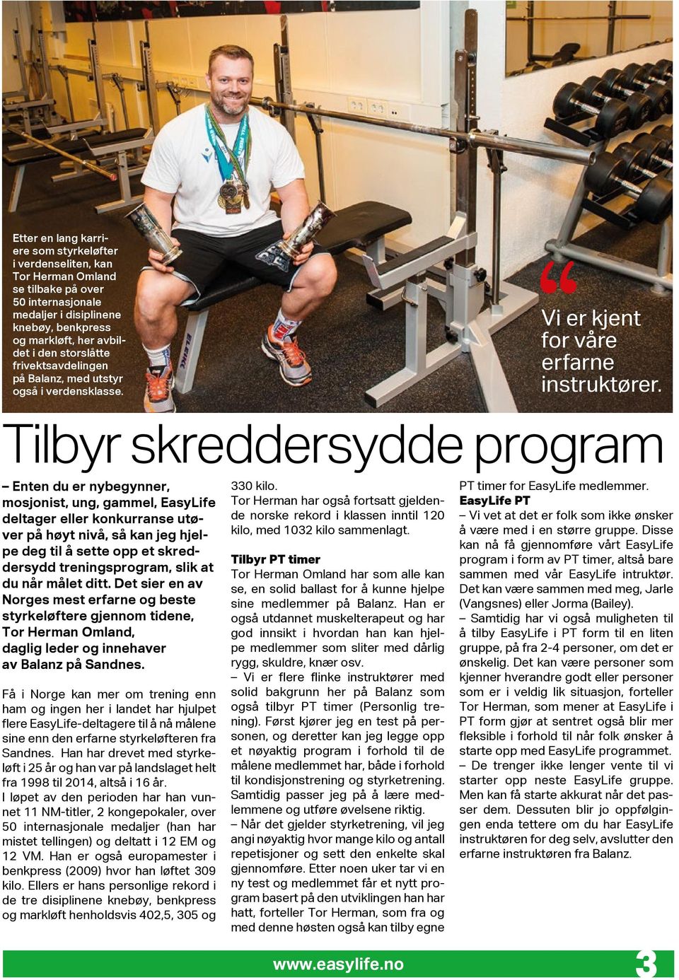 Tilbyr skreddersydde program Enten du er nybegynner, mosjonist, ung, gammel, EasyLife deltager eller konkurranse utøver på høyt nivå, så kan jeg hjelpe deg til å sette opp et skreddersydd