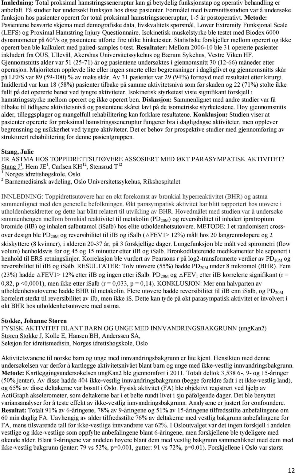 Metode: Pasientene besvarte skjema med demografiske data, livskvalitets spørsmål, Lower Extremity Funksjonal Scale (LEFS) og Proximal Hamstring Injury Questionnaire.