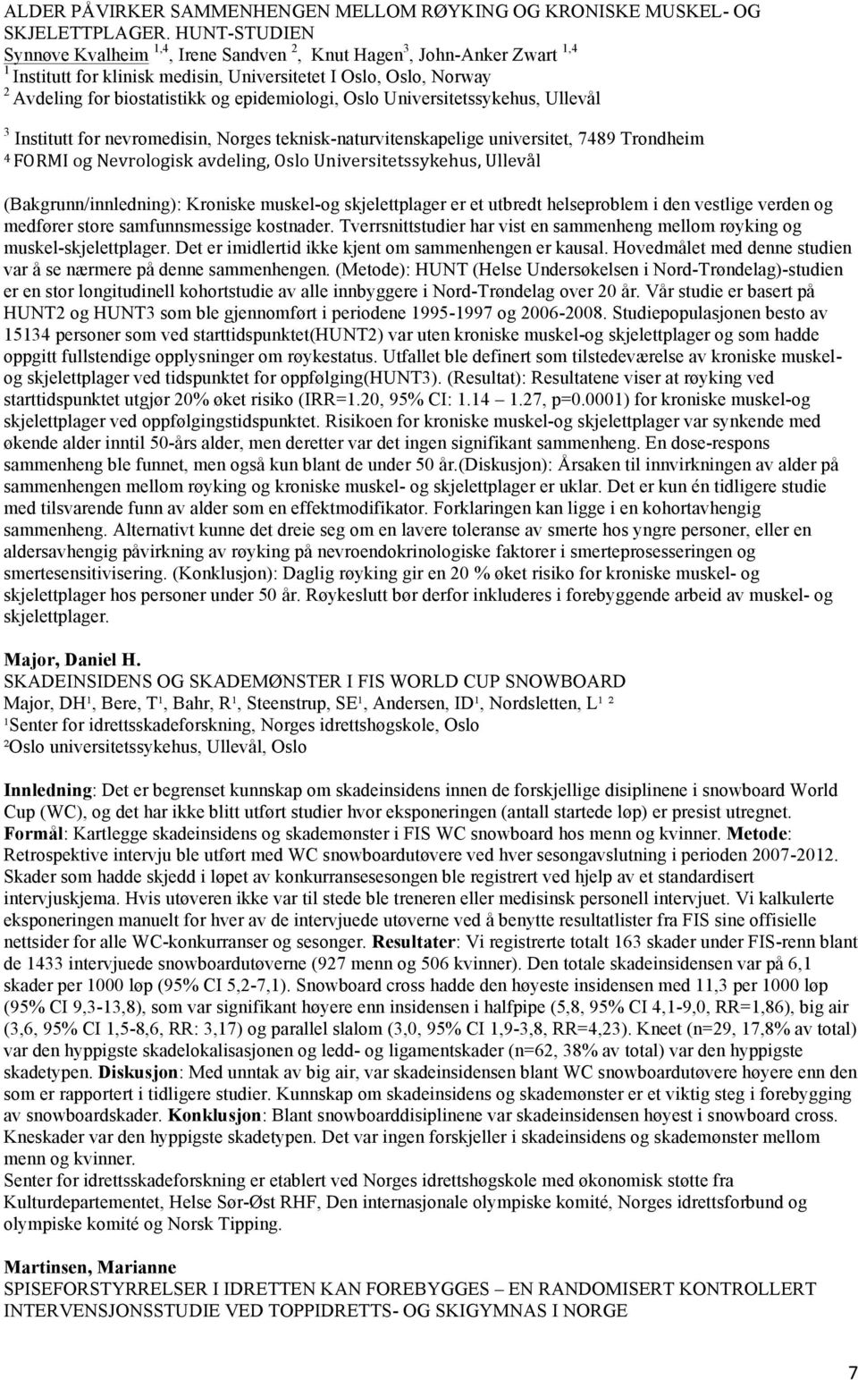 epidemiologi, Oslo Universitetssykehus, Ullevål 3 Institutt for nevromedisin, Norges teknisk-naturvitenskapelige universitet, 7489 Trondheim 4 FORMI og Nevrologisk avdeling, Oslo Universitetssykehus,