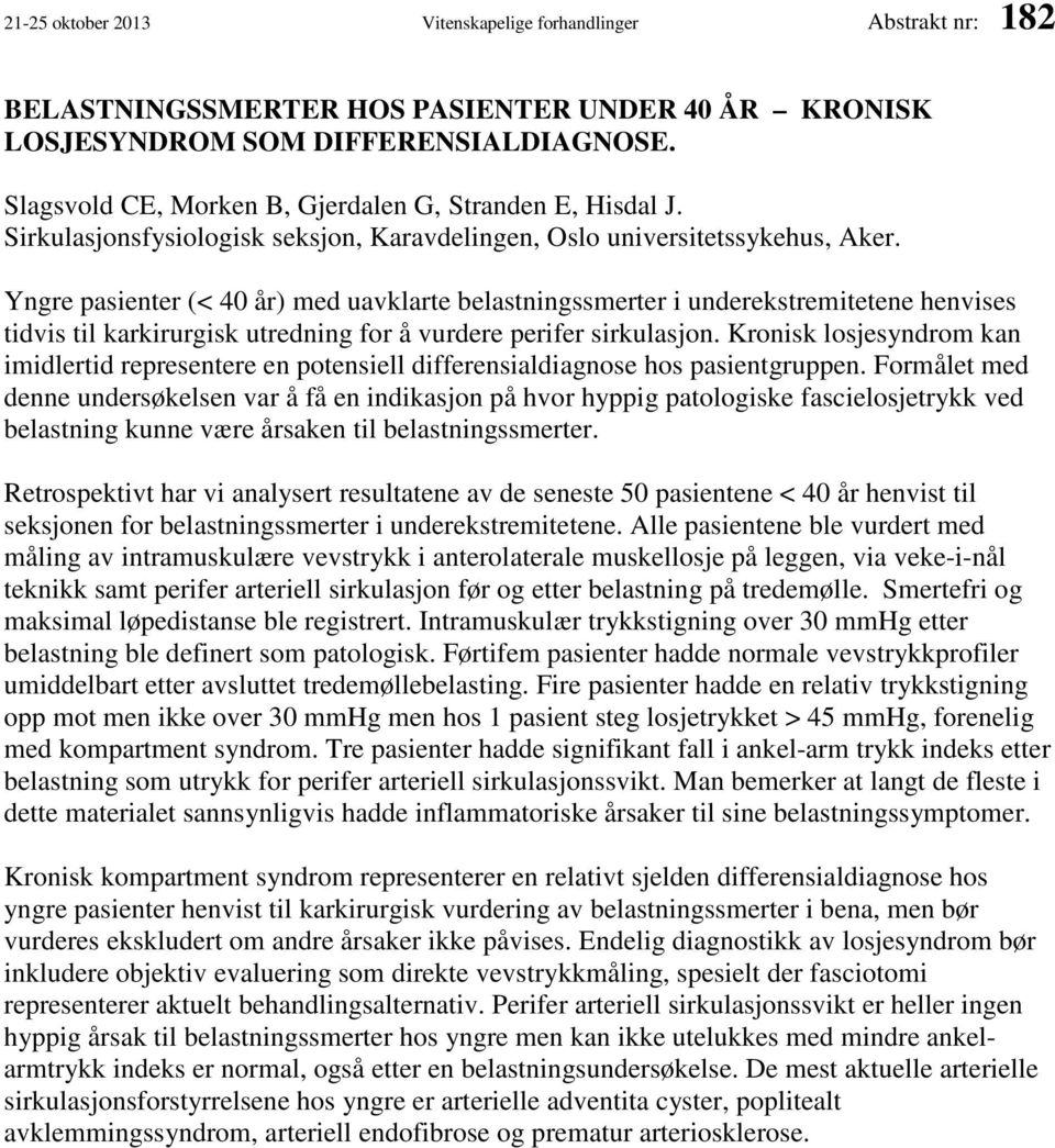 Yngre pasienter (< 40 år) med uavklarte belastningssmerter i underekstremitetene henvises tidvis til karkirurgisk utredning for å vurdere perifer sirkulasjon.