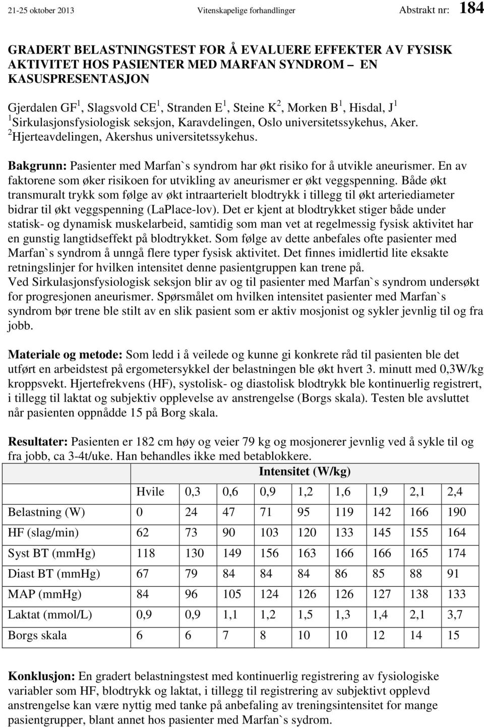 Bakgrunn: Pasienter med Marfan`s syndrom har økt risiko for å utvikle aneurismer. En av faktorene som øker risikoen for utvikling av aneurismer er økt veggspenning.