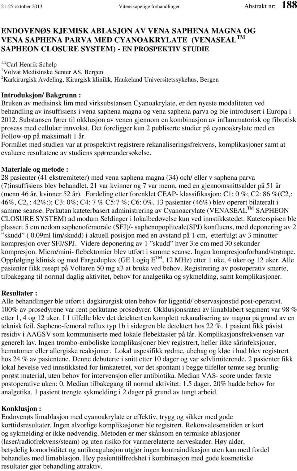 medisinsk lim med virksubstansen Cyanoakrylate, er den nyeste modaliteten ved behandling av insuffisiens i vena saphena magna og vena saphena parva og ble introdusert i Europa i 2012.