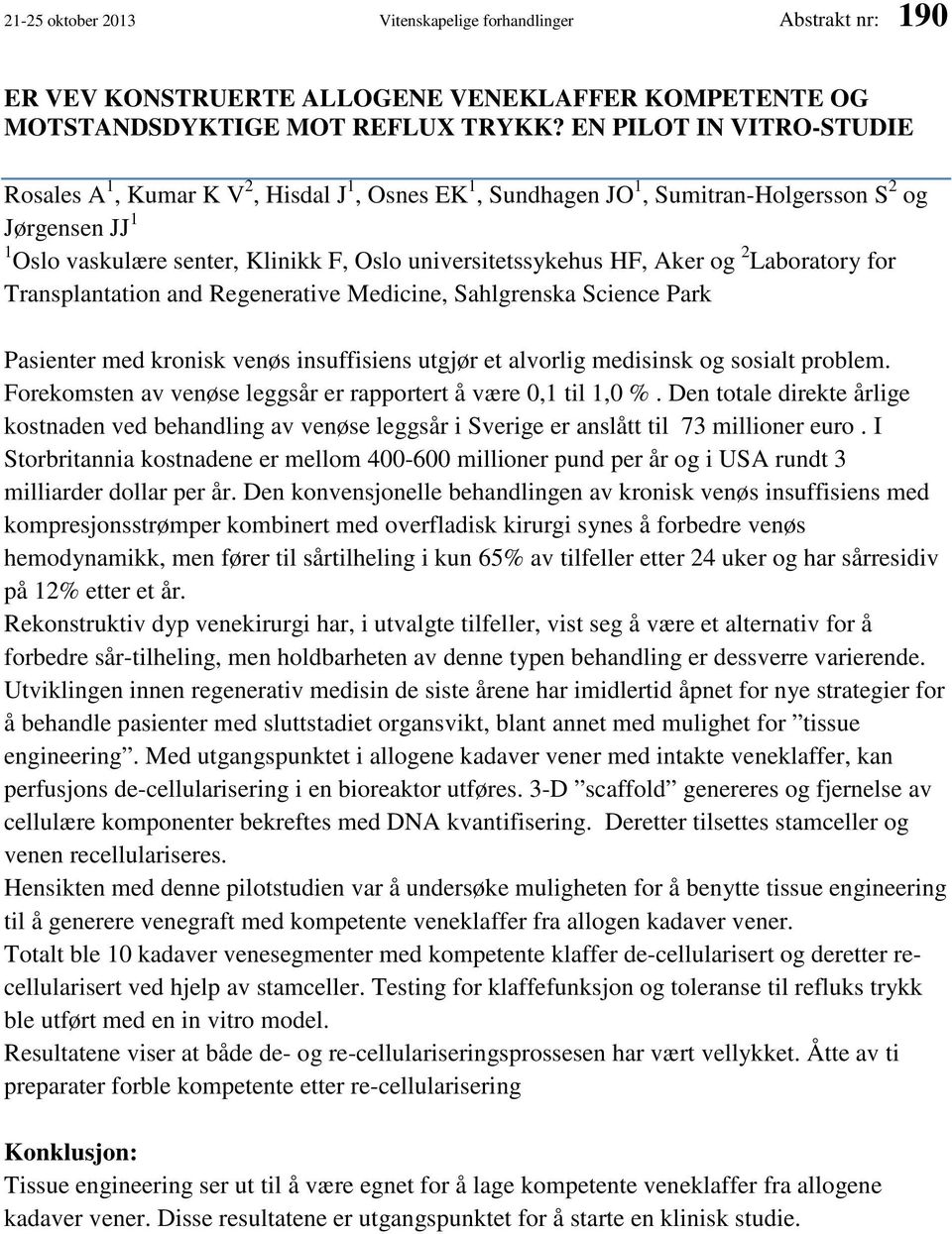 Aker og 2 Laboratory for Transplantation and Regenerative Medicine, Sahlgrenska Science Park Pasienter med kronisk venøs insuffisiens utgjør et alvorlig medisinsk og sosialt problem.