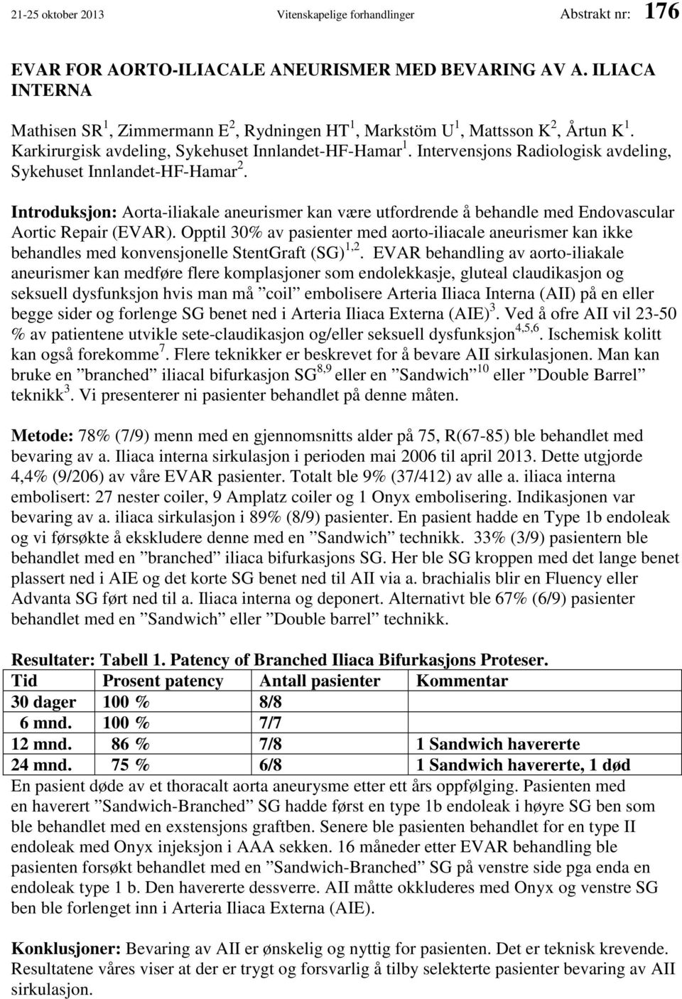 Intervensjons Radiologisk avdeling, Sykehuset Innlandet-HF-Hamar 2. Introduksjon: Aorta-iliakale aneurismer kan være utfordrende å behandle med Endovascular Aortic Repair (EVAR).