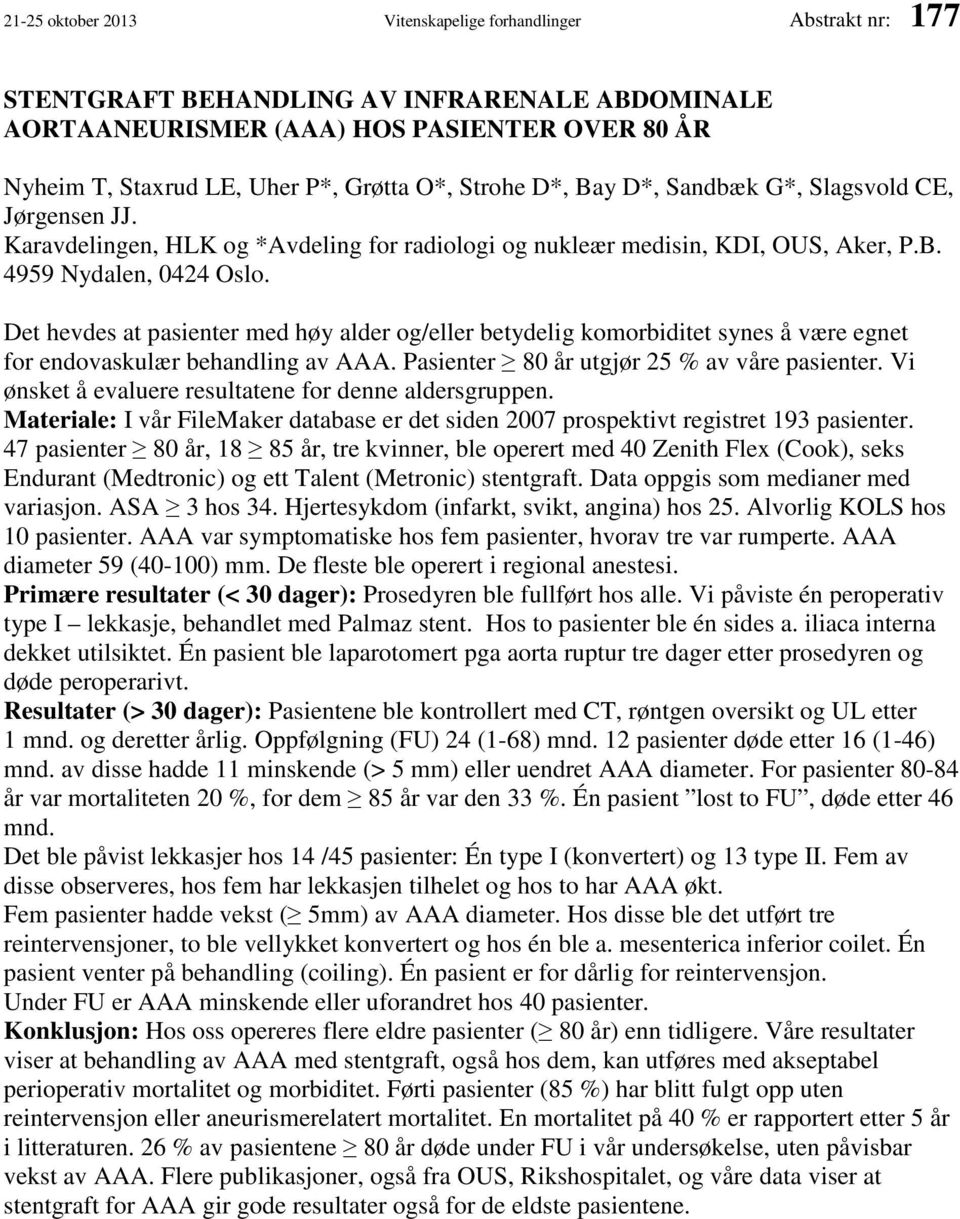 Det hevdes at pasienter med høy alder og/eller betydelig komorbiditet synes å være egnet for endovaskulær behandling av AAA. Pasienter 80 år utgjør 25 % av våre pasienter.