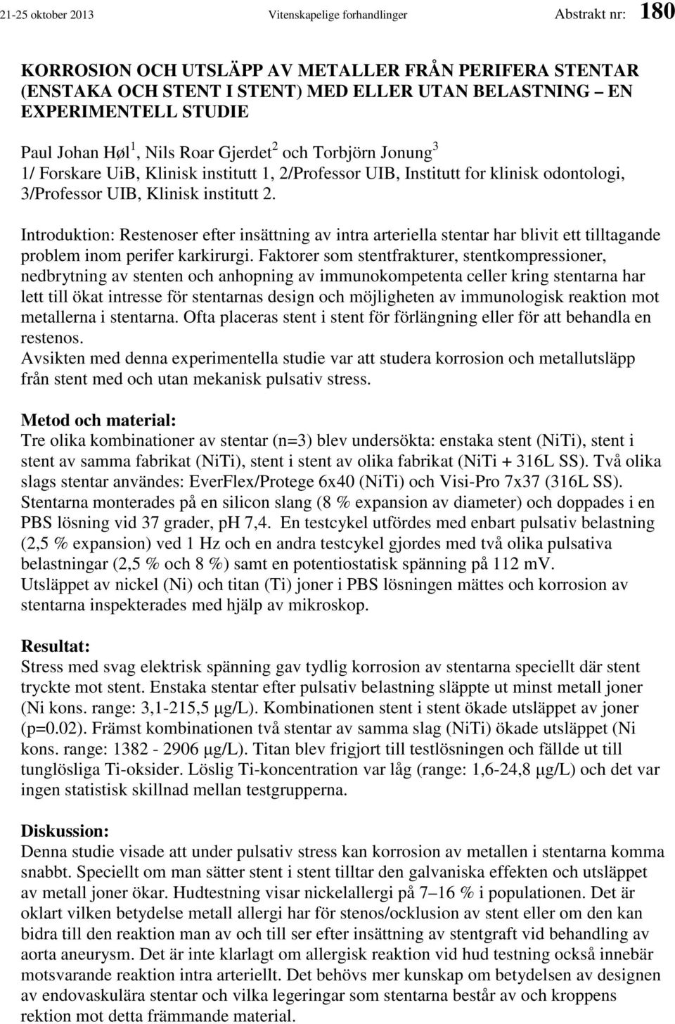 Introduktion: Restenoser efter insättning av intra arteriella stentar har blivit ett tilltagande problem inom perifer karkirurgi.