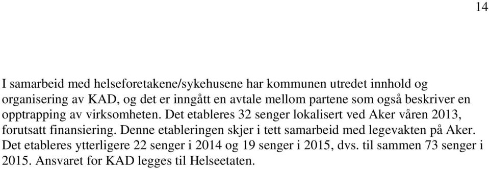 Det etableres 32 senger lokalisert ved Aker våren 2013, forutsatt finansiering.