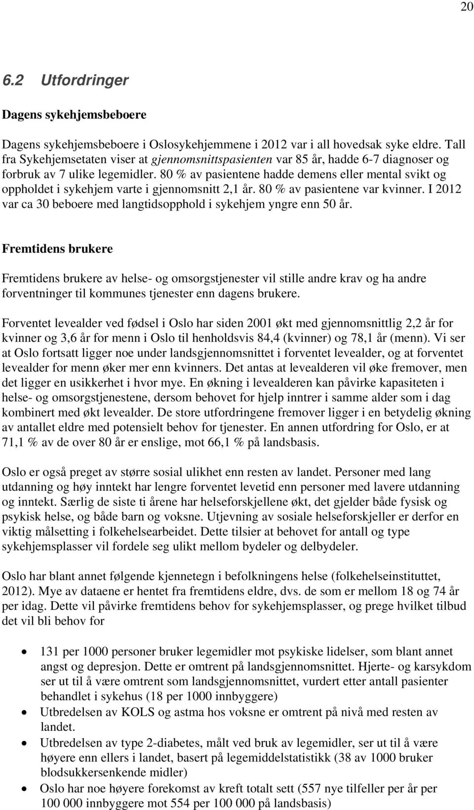 80 % av pasientene hadde demens eller mental svikt og oppholdet i sykehjem varte i gjennomsnitt 2,1 år. 80 % av pasientene var kvinner.