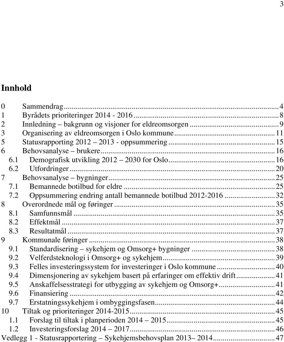 1 Bemannede botilbud for eldre...25 7.2 Oppsummering endring antall bemannede botilbud 2012-2016...32 8 Overordnede mål og føringer...35 8.1 Samfunnsmål...35 8.2 Effektmål...37 8.3 Resultatmål.