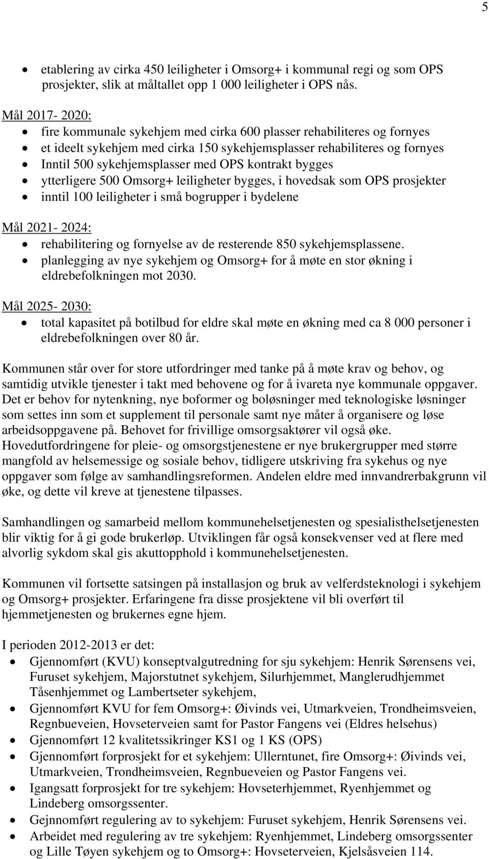 kontrakt bygges ytterligere 500 Omsorg+ leiligheter bygges, i hovedsak som OPS prosjekter inntil 100 leiligheter i små bogrupper i bydelene Mål 2021-2024: rehabilitering og fornyelse av de resterende