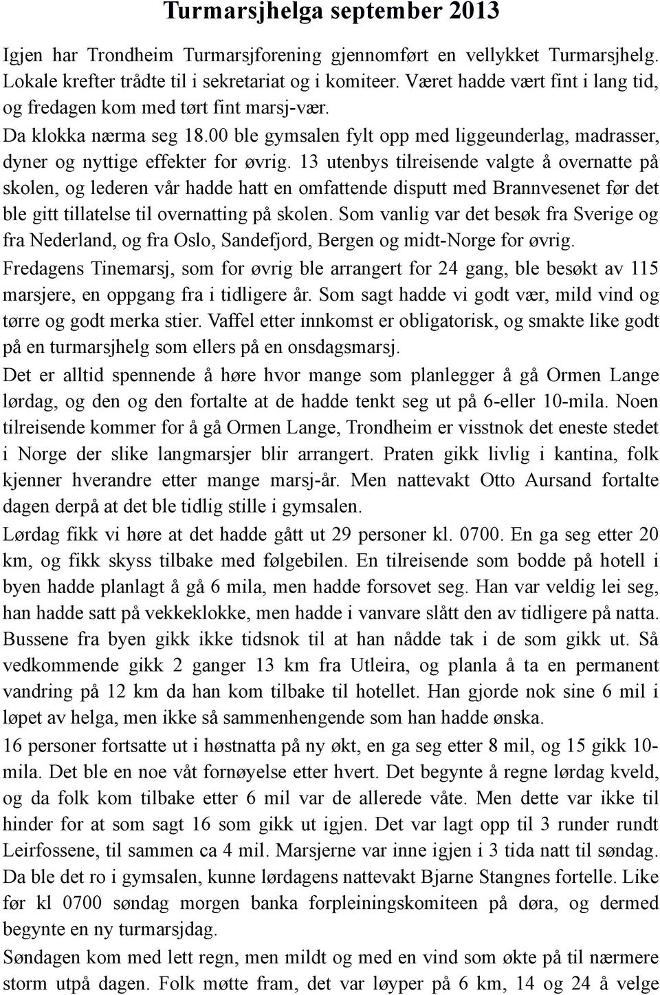 13 utenbys tilreisende valgte å overnatte på skolen, og lederen vår hadde hatt en omfattende disputt med Brannvesenet før det ble gitt tillatelse til overnatting på skolen.