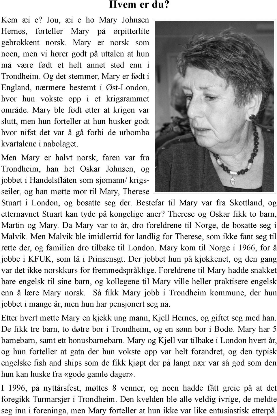 Og det stemmer, Mary er født i England, nærmere bestemt i Øst-London, hvor hun vokste opp i et krigsrammet område.