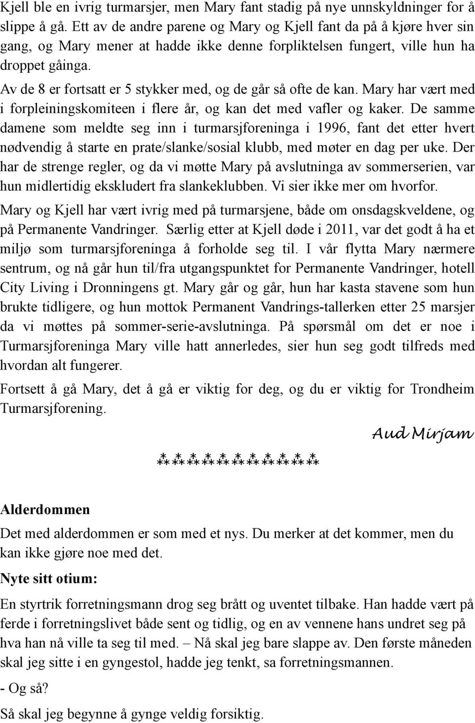 Av de 8 er fortsatt er 5 stykker med, og de går så ofte de kan. Mary har vært med i forpleiningskomiteen i flere år, og kan det med vafler og kaker.