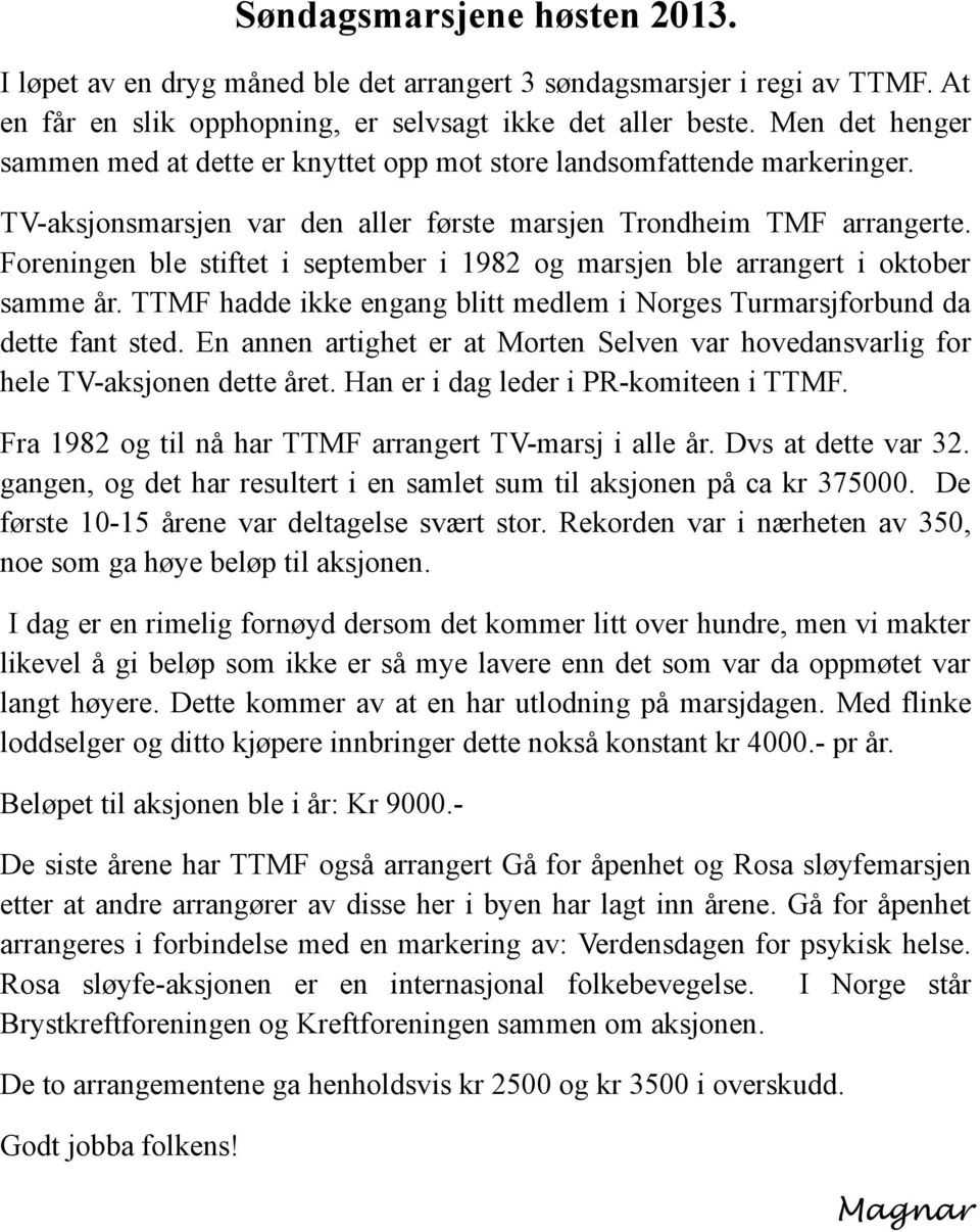 Foreningen ble stiftet i september i 1982 og marsjen ble arrangert i oktober samme år. TTMF hadde ikke engang blitt medlem i Norges Turmarsjforbund da dette fant sted.