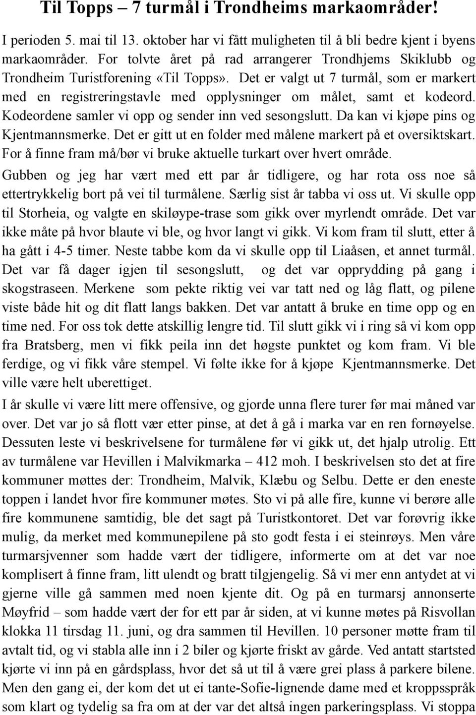 Det er valgt ut 7 turmål, som er markert med en registreringstavle med opplysninger om målet, samt et kodeord. Kodeordene samler vi opp og sender inn ved sesongslutt.