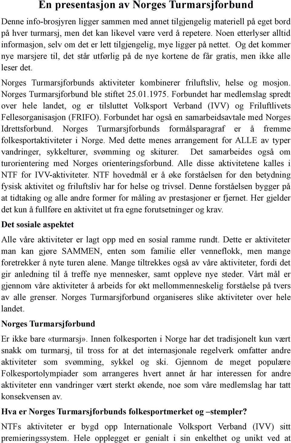 Norges Turmarsjforbunds aktiviteter kombinerer friluftsliv, helse og mosjon. Norges Turmarsjforbund ble stiftet 25.01.1975.