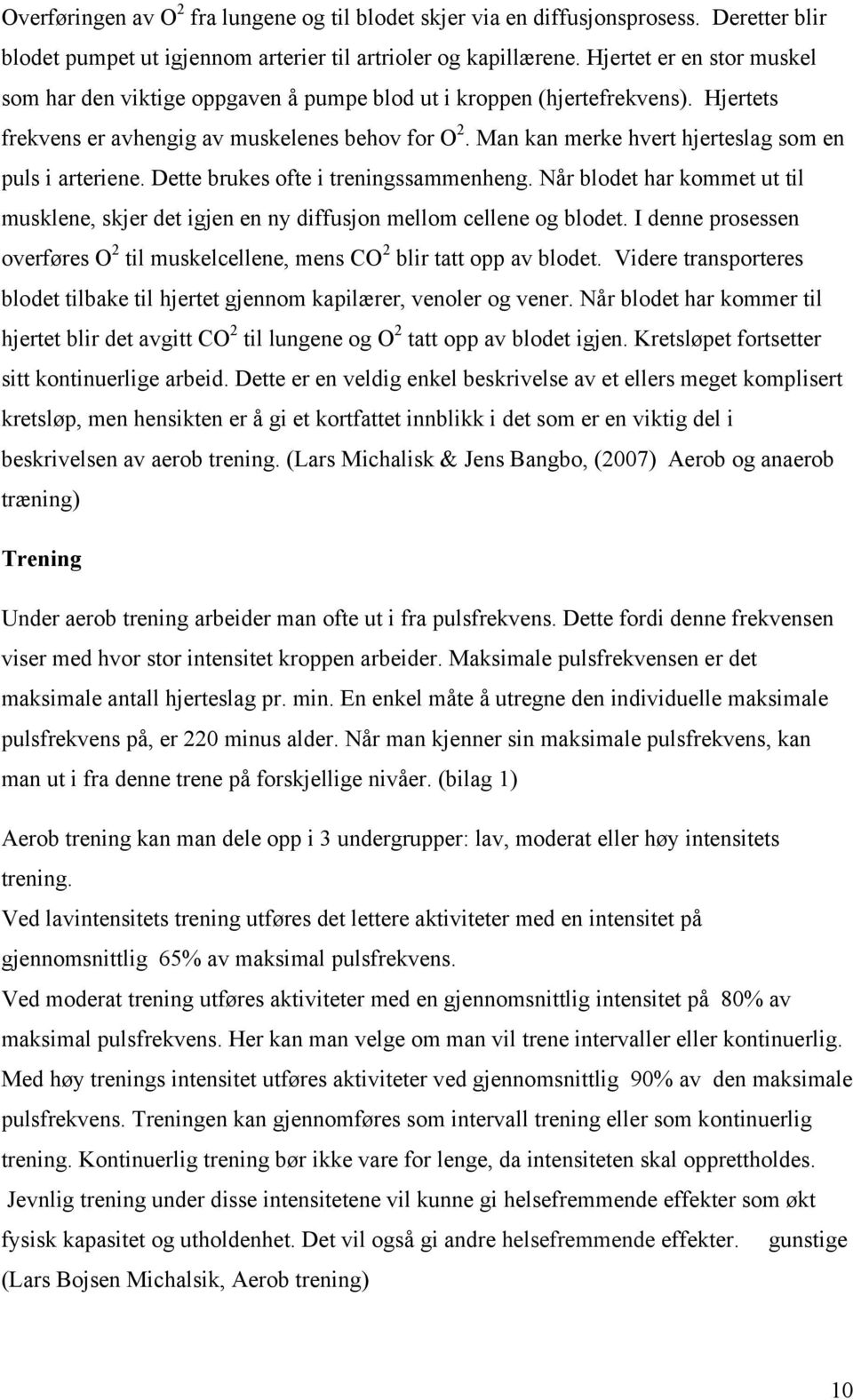 Man kan merke hvert hjerteslag som en puls i arteriene. Dette brukes ofte i treningssammenheng. Når blodet har kommet ut til musklene, skjer det igjen en ny diffusjon mellom cellene og blodet.