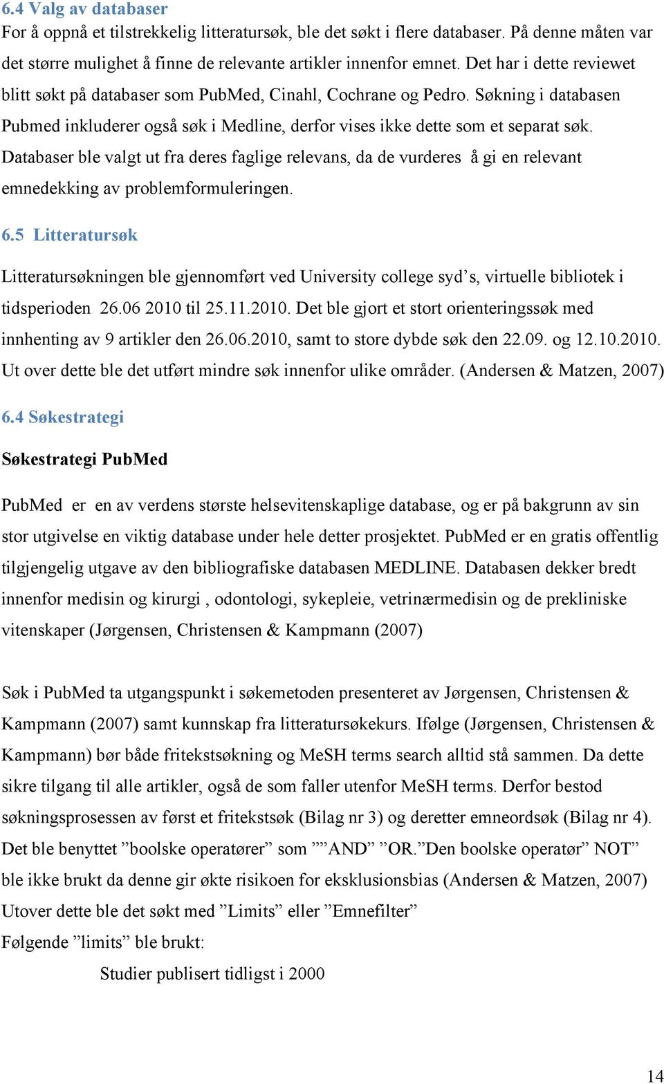 Databaser ble valgt ut fra deres faglige relevans, da de vurderes å gi en relevant emnedekking av problemformuleringen. 6.