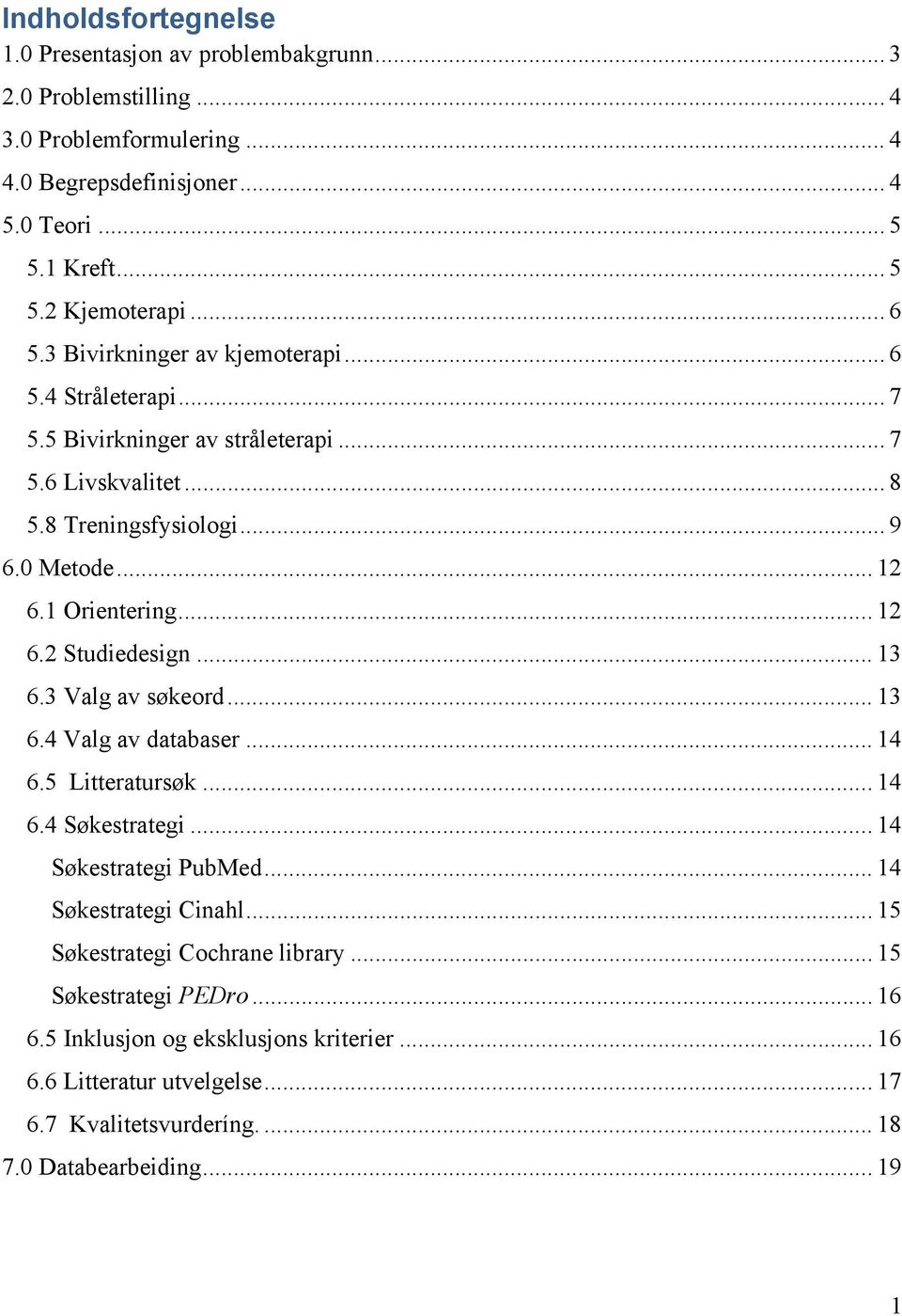 .. 12 6.2 Studiedesign... 13 6.3 Valg av søkeord... 13 6.4 Valg av databaser... 14 6.5 Litteratursøk... 14 6.4 Søkestrategi... 14 Søkestrategi PubMed... 14 Søkestrategi Cinahl.