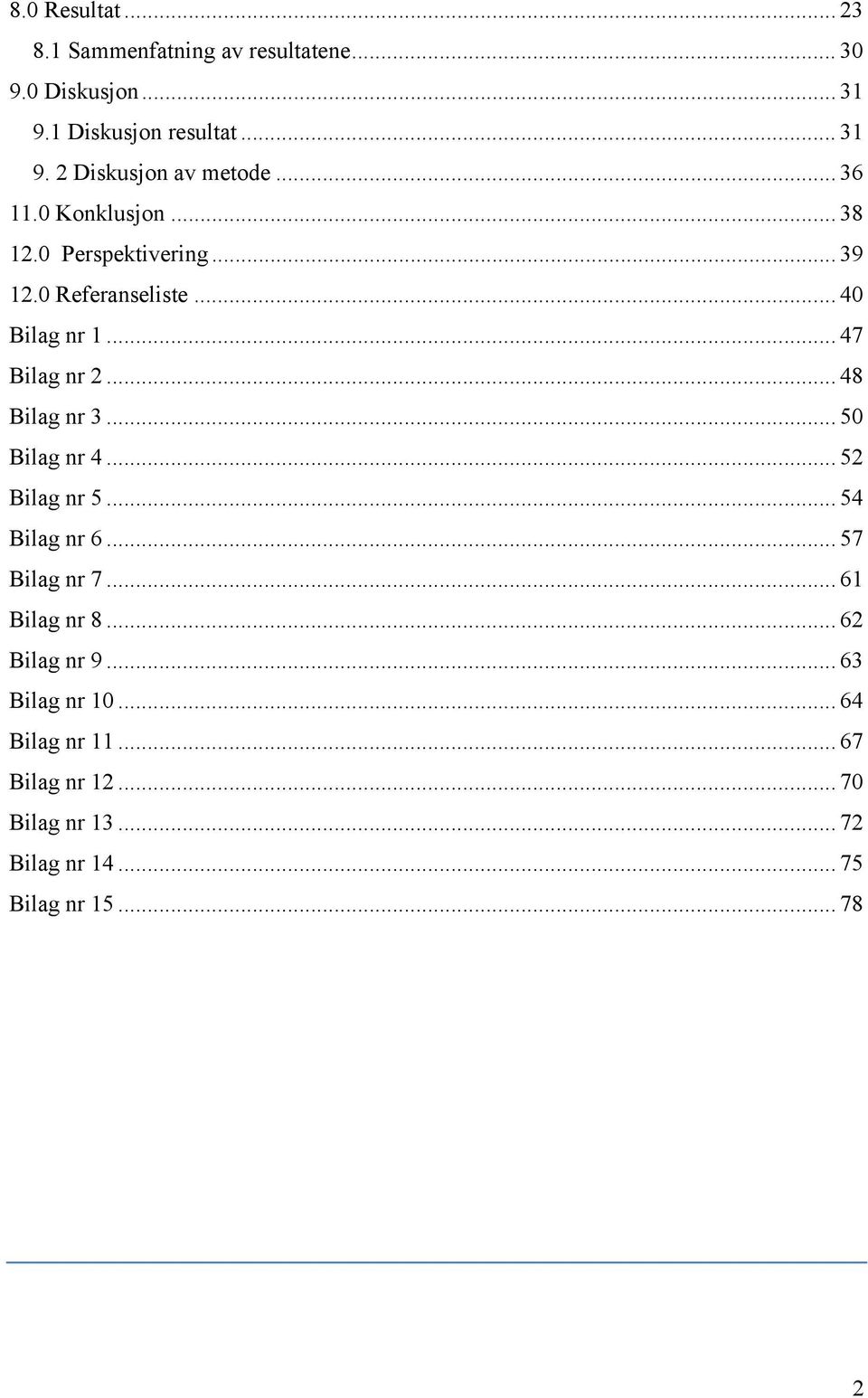 .. 48 Bilag nr 3... 50 Bilag nr 4... 52 Bilag nr 5... 54 Bilag nr 6... 57 Bilag nr 7... 61 Bilag nr 8... 62 Bilag nr 9.