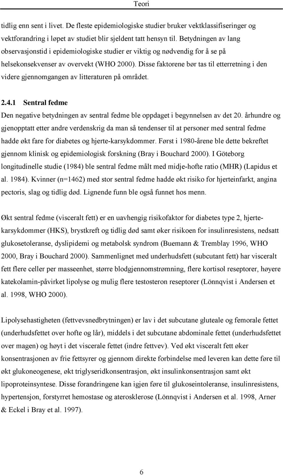 Disse faktorene bør tas til etterretning i den videre gjennomgangen av litteraturen på området. 2.4.1 Sentral fedme Den negative betydningen av sentral fedme ble oppdaget i begynnelsen av det 20.