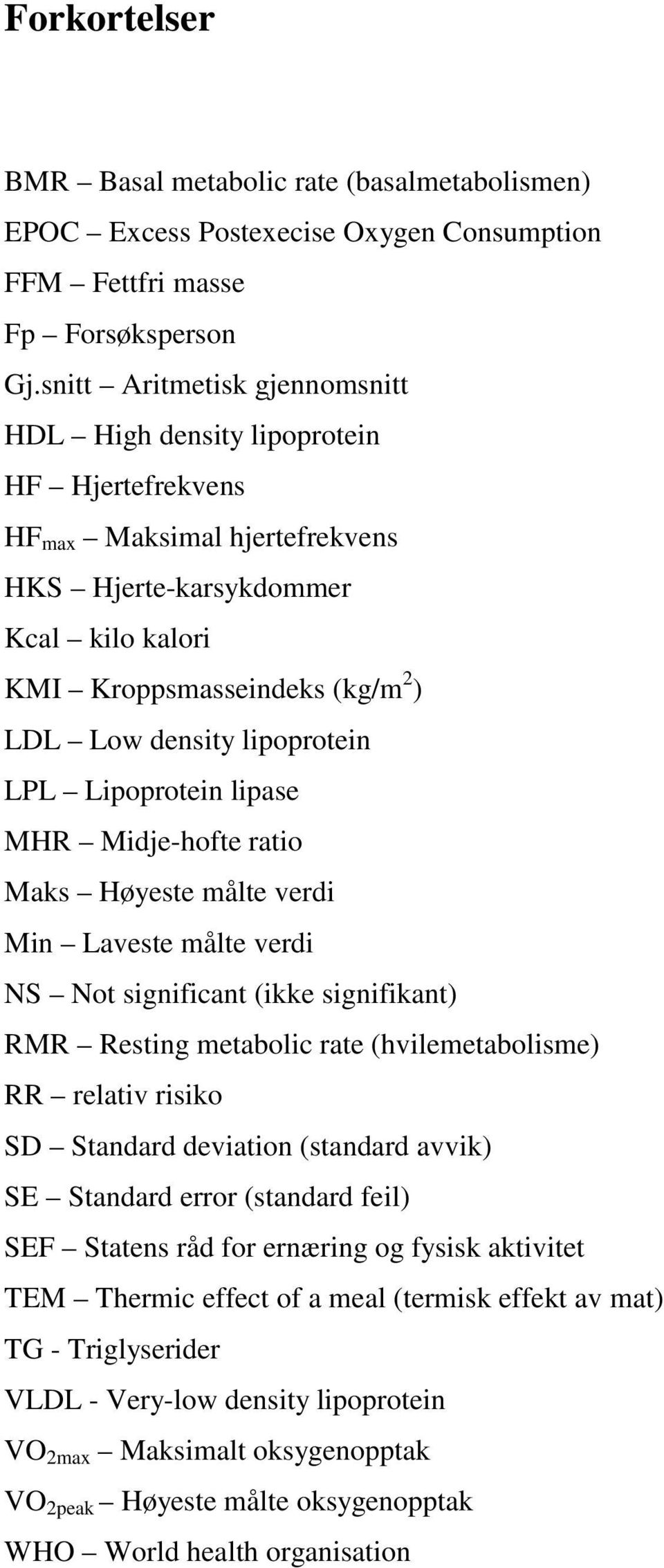 lipoprotein LPL Lipoprotein lipase MHR Midje-hofte ratio Maks Høyeste målte verdi Min Laveste målte verdi NS Not significant (ikke signifikant) RMR Resting metabolic rate (hvilemetabolisme) RR