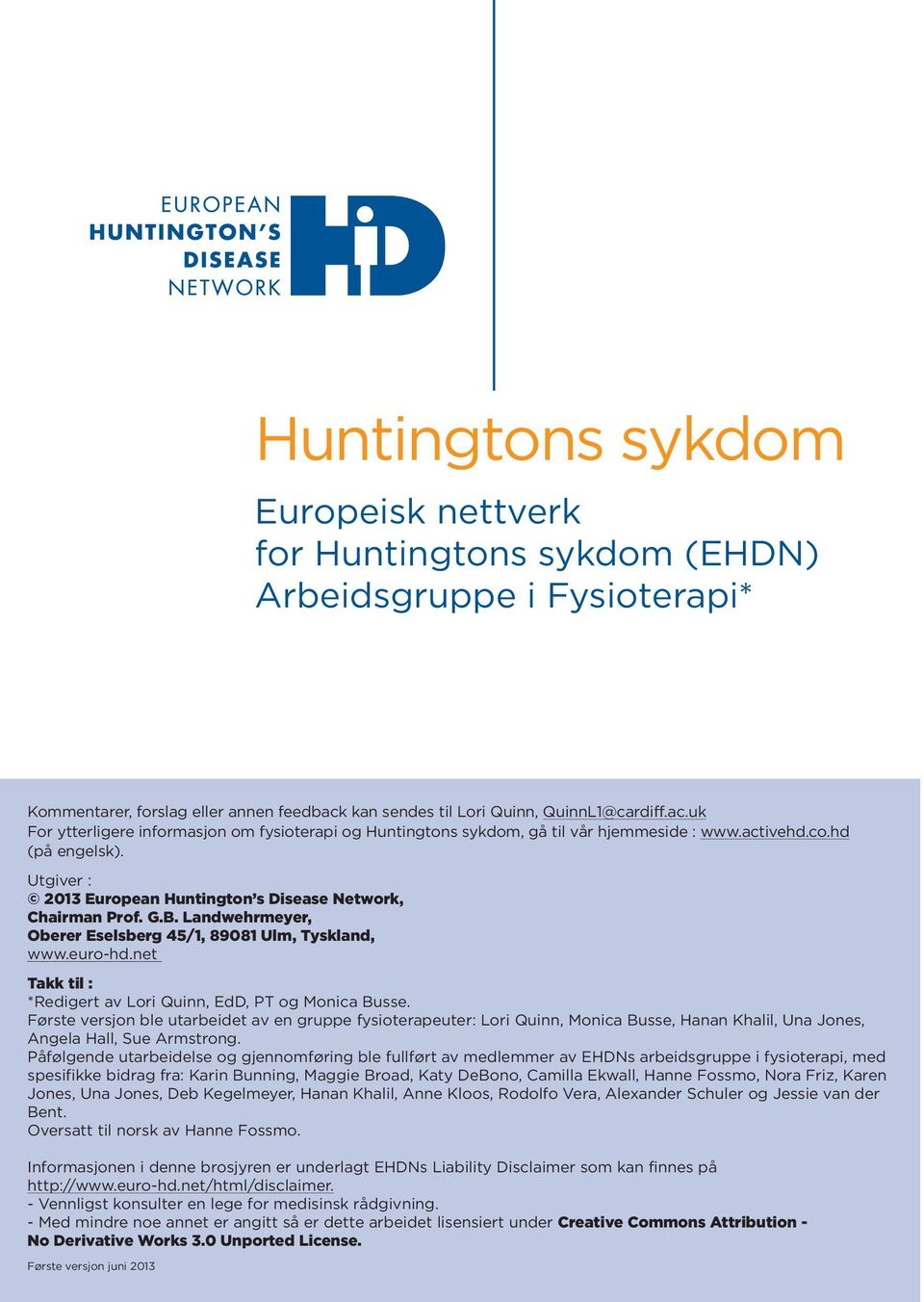 Utgiver : 2013 European Huntington s Disease Network, Chairman Prof. G.B. Landwehrmeyer, Oberer Eselsberg 45/1, 89081 Ulm, Tyskland, www.euro-hd.