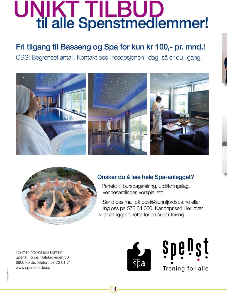 Perfekt til bursdagsfeiring, utdrikningslag, vennesamlinger, vorspiel etc. Send oss mail på post@sunnfjordspa.