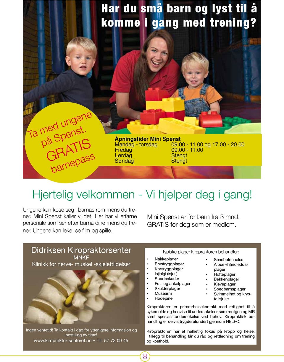 Her har vi erfarne personale som ser etter barna dine mens du trener. Ungene kan leke, se film og spille. Mini Spenst er for barn fra 3 mnd. GRATIS for deg som er medlem.