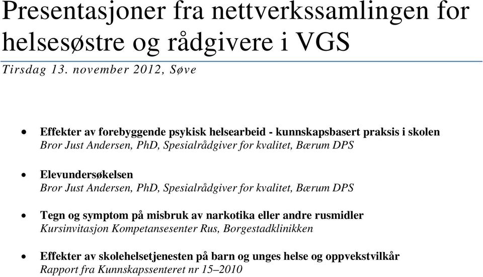 for kvalitet, Bærum DPS Elevundersøkelsen Bror Just Andersen, PhD, Spesialrådgiver for kvalitet, Bærum DPS Tegn og symptom på misbruk av