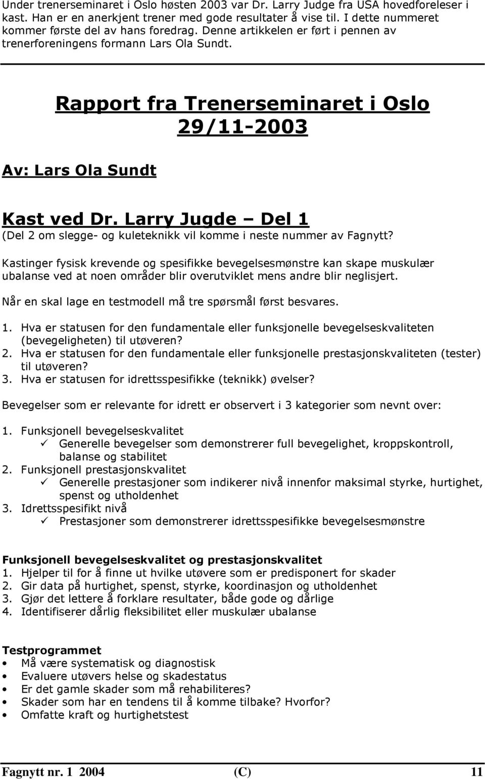 Rapport fra Trenerseminaret i Oslo 29/11-2003 Av: Lars Ola Sundt Kast ved Dr. Larry Jugde Del 1 (Del 2 om slegge- og kuleteknikk vil komme i neste nummer av Fagnytt?