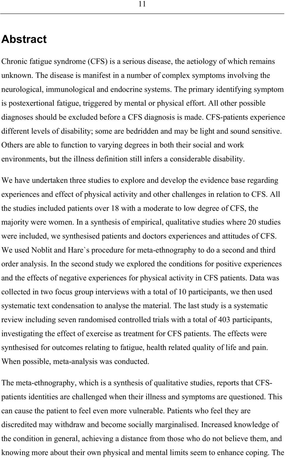 The primary identifying symptom is postexertional fatigue, triggered by mental or physical effort. All other possible diagnoses should be excluded before a CFS diagnosis is made.