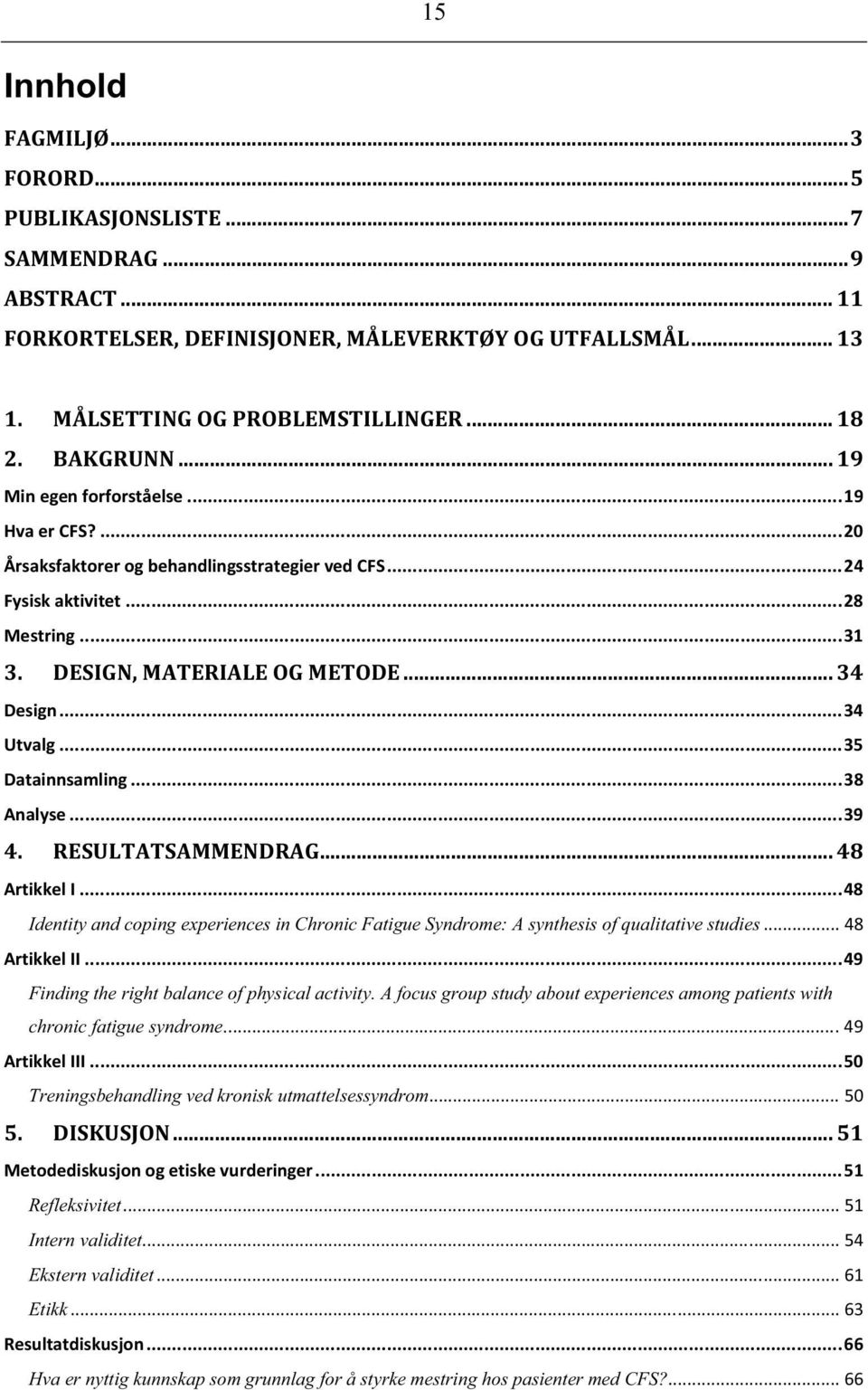 .. 34 Utvalg... 35 Datainnsamling... 38 Analyse... 39 4. RESULTATSAMMENDRAG... 48 Artikkel I... 48 Identity and coping experiences in Chronic Fatigue Syndrome: A synthesis of qualitative studies.