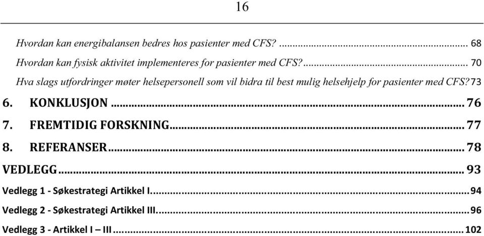 ... 70 Hva slags utfordringer møter helsepersonell som vil bidra til best mulig helsehjelp for pasienter med CFS?