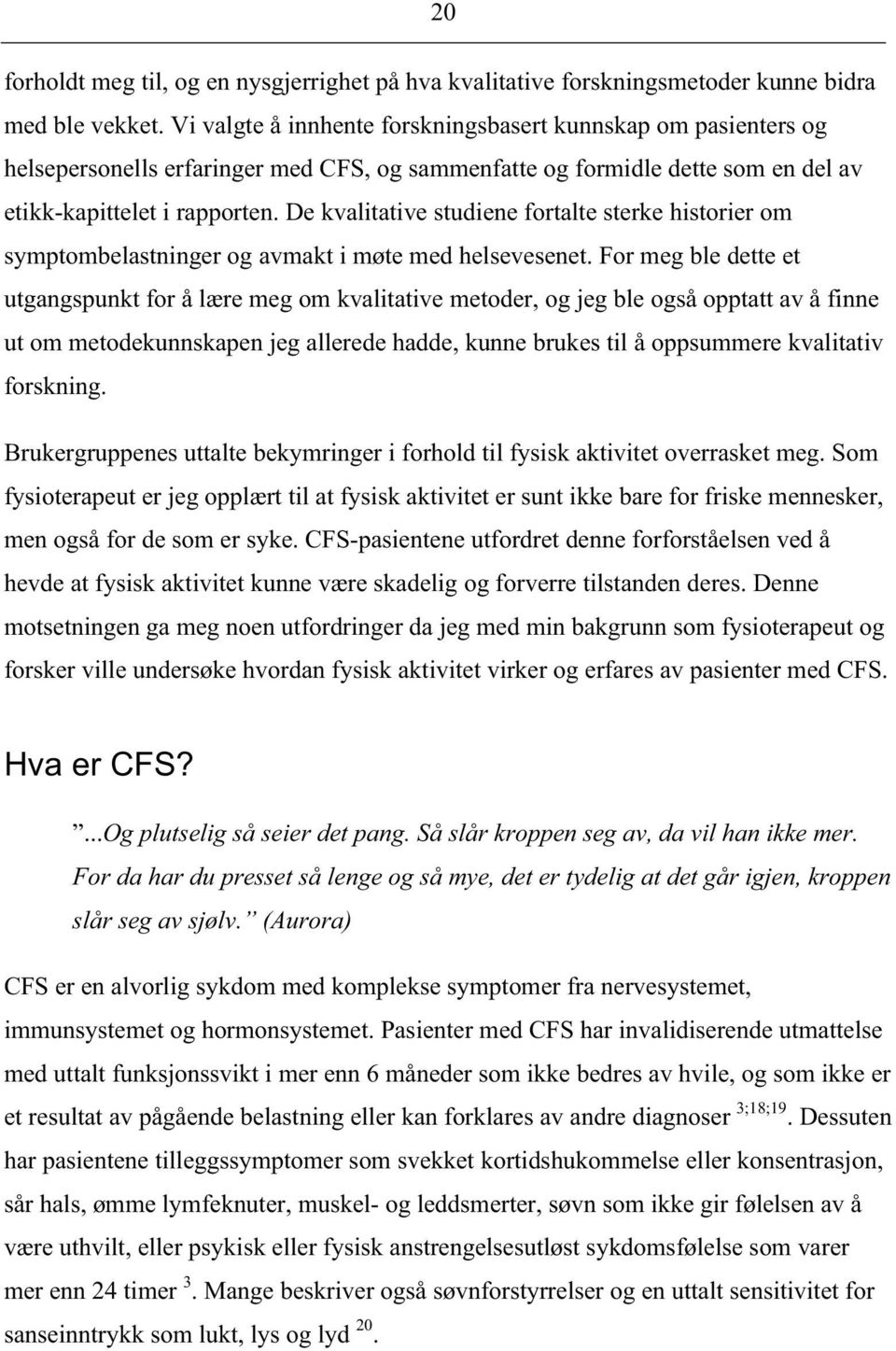 De kvalitative studiene fortalte sterke historier om symptombelastninger og avmakt i møte med helsevesenet.