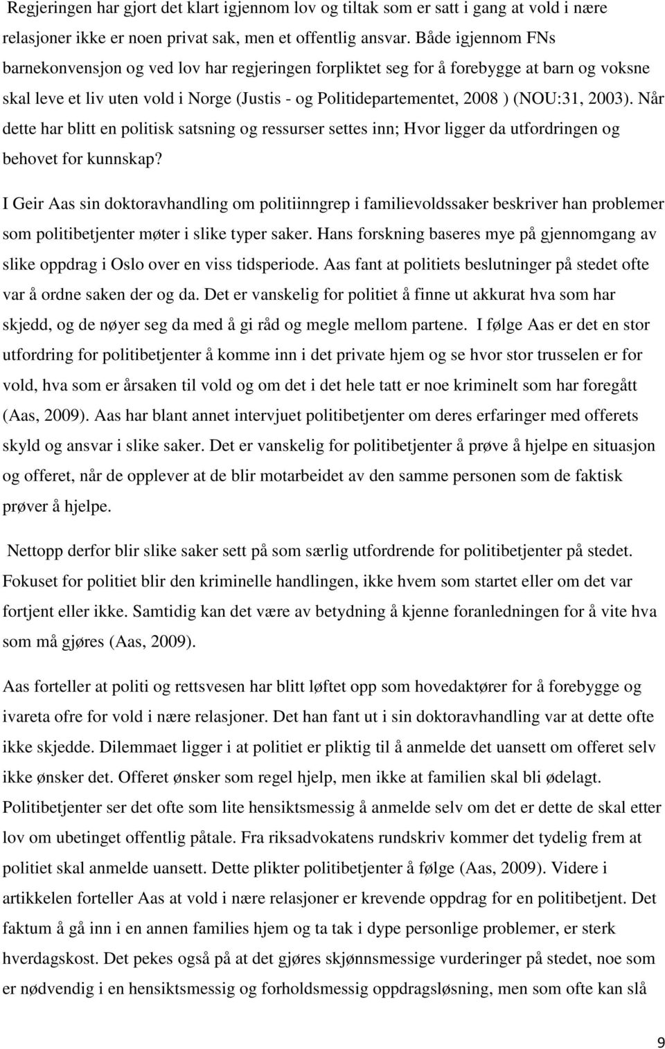 2003). Når dette har blitt en politisk satsning og ressurser settes inn; Hvor ligger da utfordringen og behovet for kunnskap?