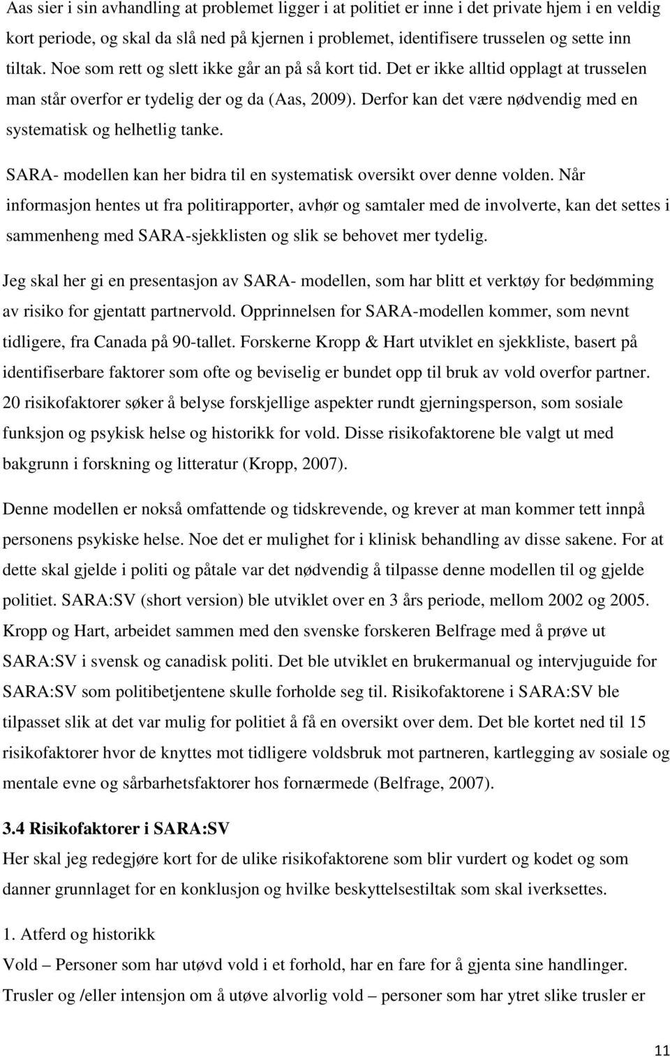 Derfor kan det være nødvendig med en systematisk og helhetlig tanke. SARA- modellen kan her bidra til en systematisk oversikt over denne volden.