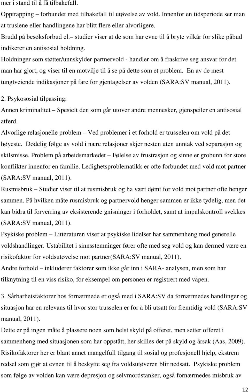 Holdninger som støtter/unnskylder partnervold - handler om å fraskrive seg ansvar for det man har gjort, og viser til en motvilje til å se på dette som et problem.