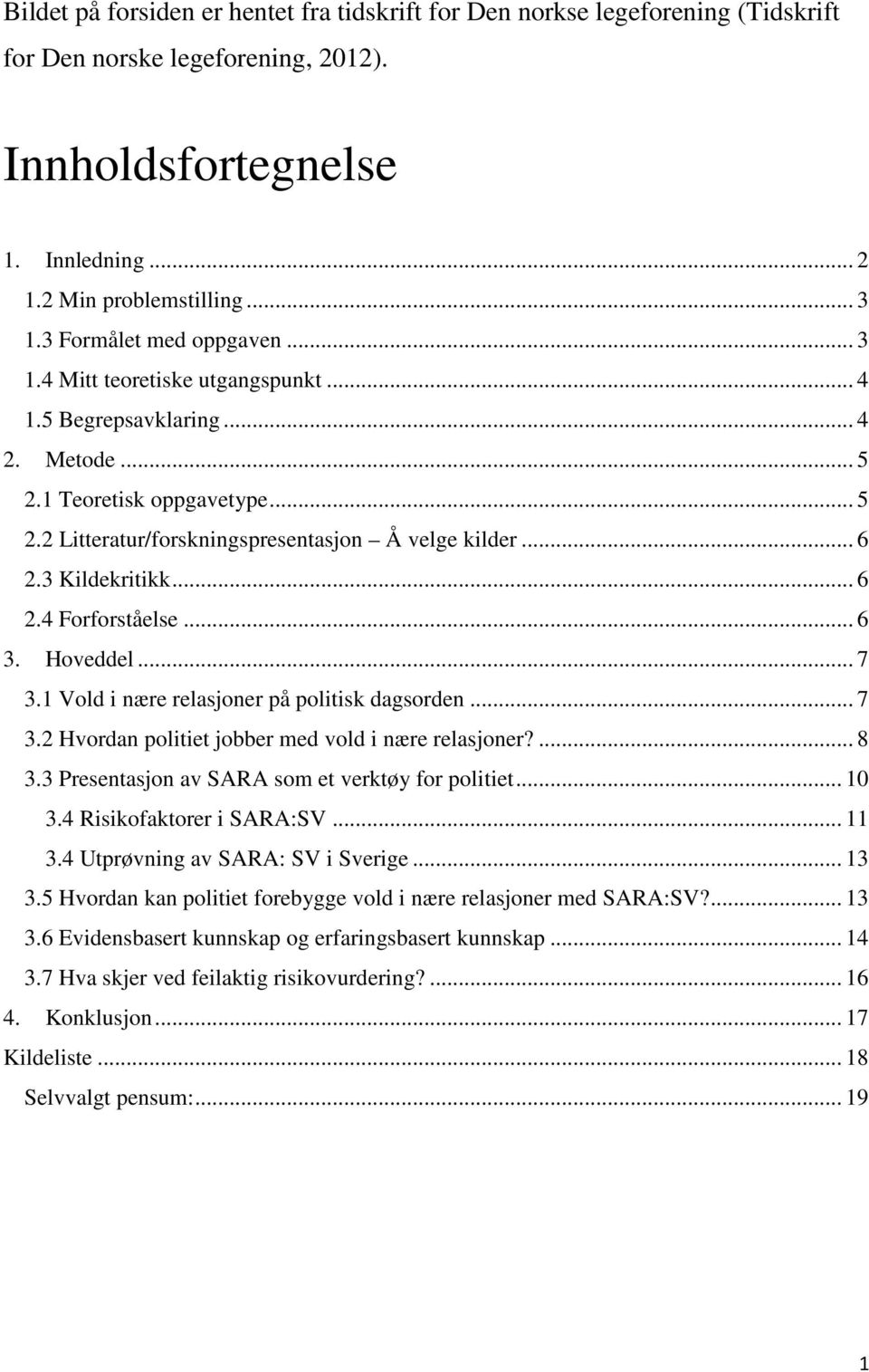 3 Kildekritikk... 6 2.4 Forforståelse... 6 3. Hoveddel... 7 3.1 Vold i nære relasjoner på politisk dagsorden... 7 3.2 Hvordan politiet jobber med vold i nære relasjoner?... 8 3.