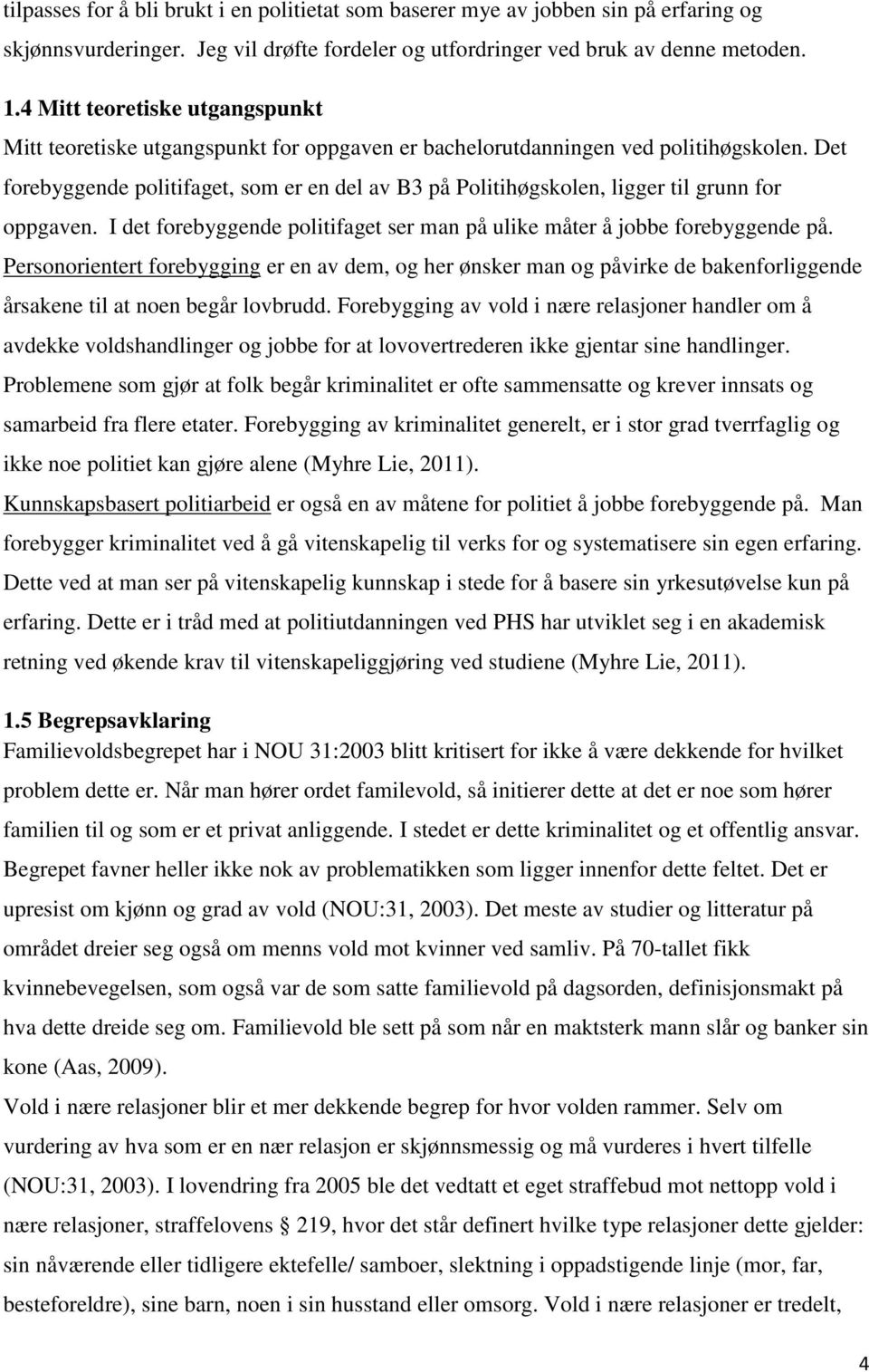 Det forebyggende politifaget, som er en del av B3 på Politihøgskolen, ligger til grunn for oppgaven. I det forebyggende politifaget ser man på ulike måter å jobbe forebyggende på.