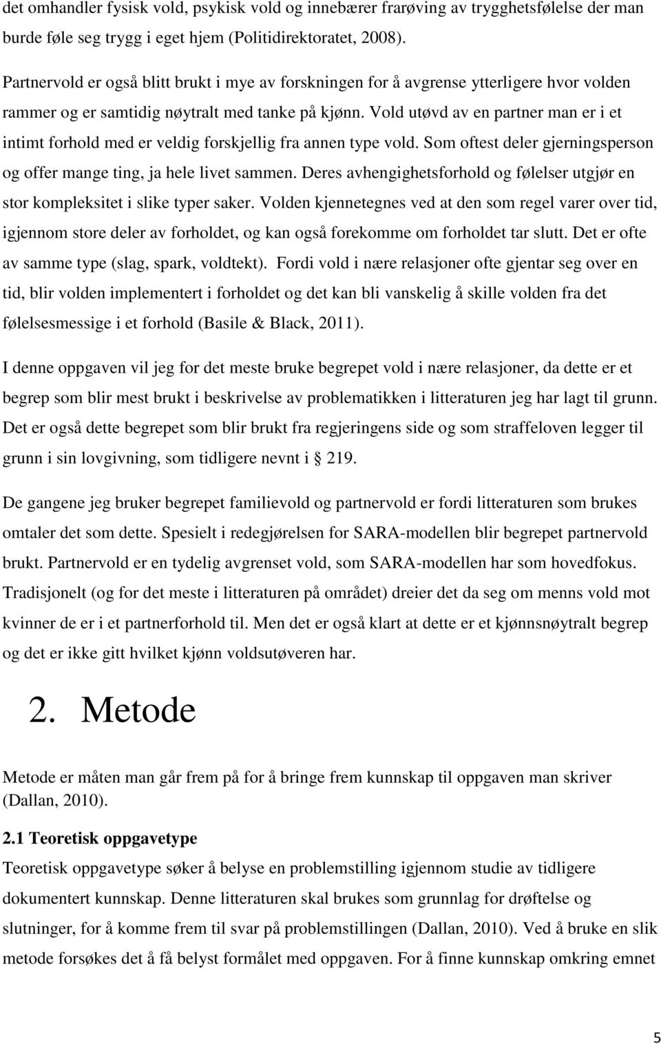 Vold utøvd av en partner man er i et intimt forhold med er veldig forskjellig fra annen type vold. Som oftest deler gjerningsperson og offer mange ting, ja hele livet sammen.