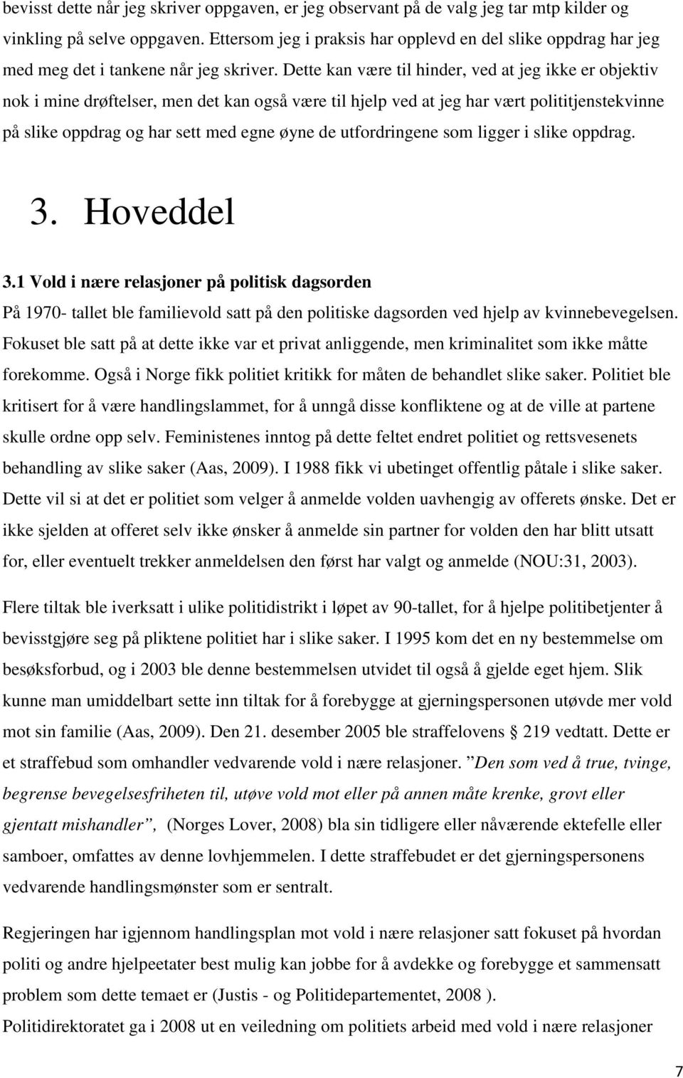 Dette kan være til hinder, ved at jeg ikke er objektiv nok i mine drøftelser, men det kan også være til hjelp ved at jeg har vært polititjenstekvinne på slike oppdrag og har sett med egne øyne de