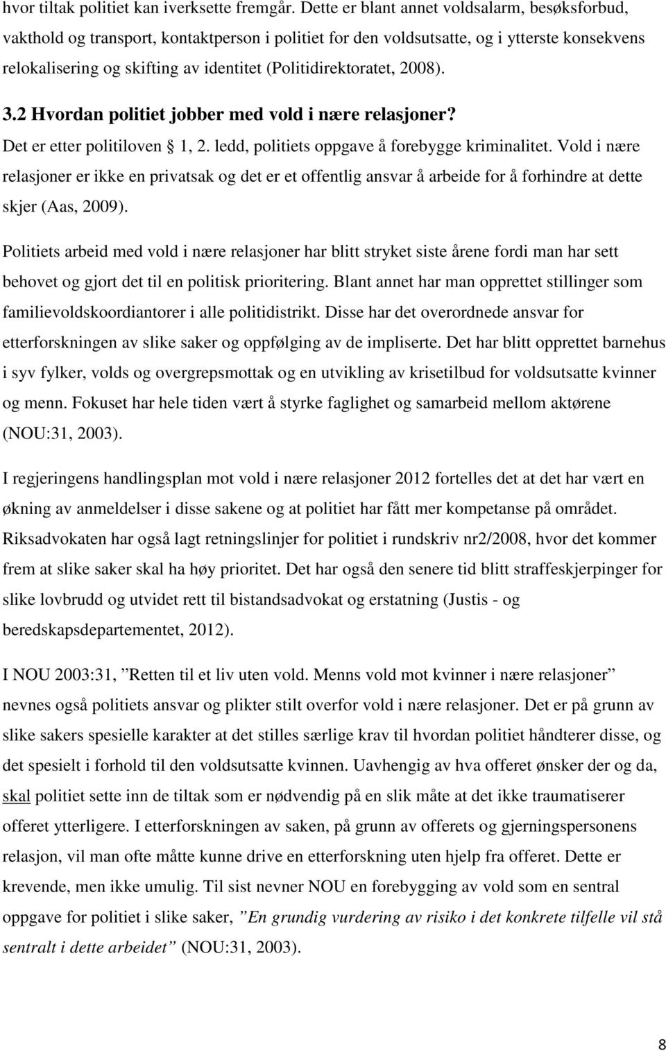 (Politidirektoratet, 2008). 3.2 Hvordan politiet jobber med vold i nære relasjoner? Det er etter politiloven 1, 2. ledd, politiets oppgave å forebygge kriminalitet.