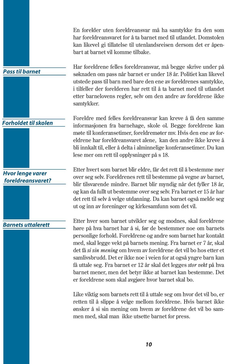 Barnets uttalerett Har foreldrene felles foreldreansvar, må begge skrive under på søknaden om pass når barnet er under 18 år.