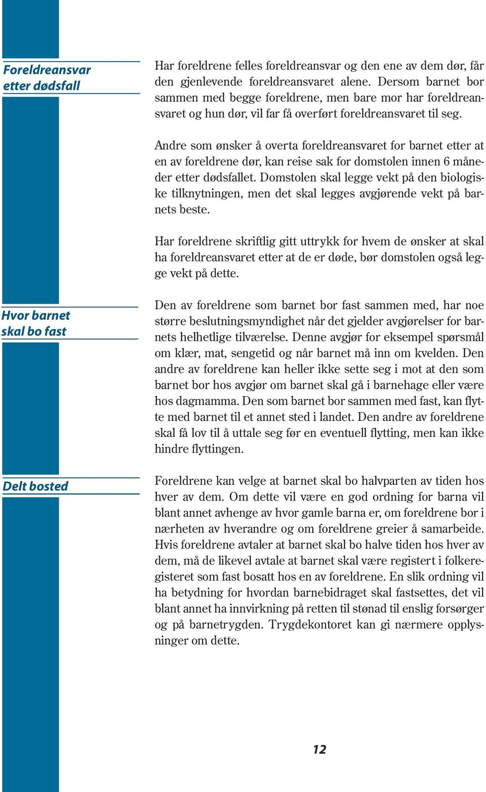 Andre som ønsker å overta foreldreansvaret for barnet etter at en av foreldrene dør, kan reise sak for domstolen innen 6 måneder etter dødsfallet.