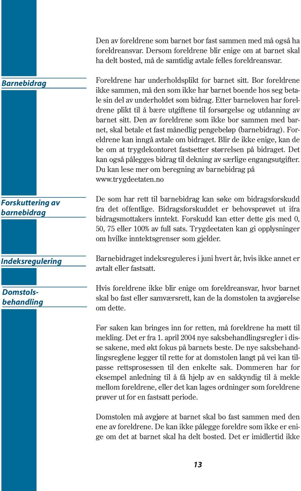 Bor foreldrene ikke sammen, må den som ikke har barnet boende hos seg betale sin del av underholdet som bidrag.