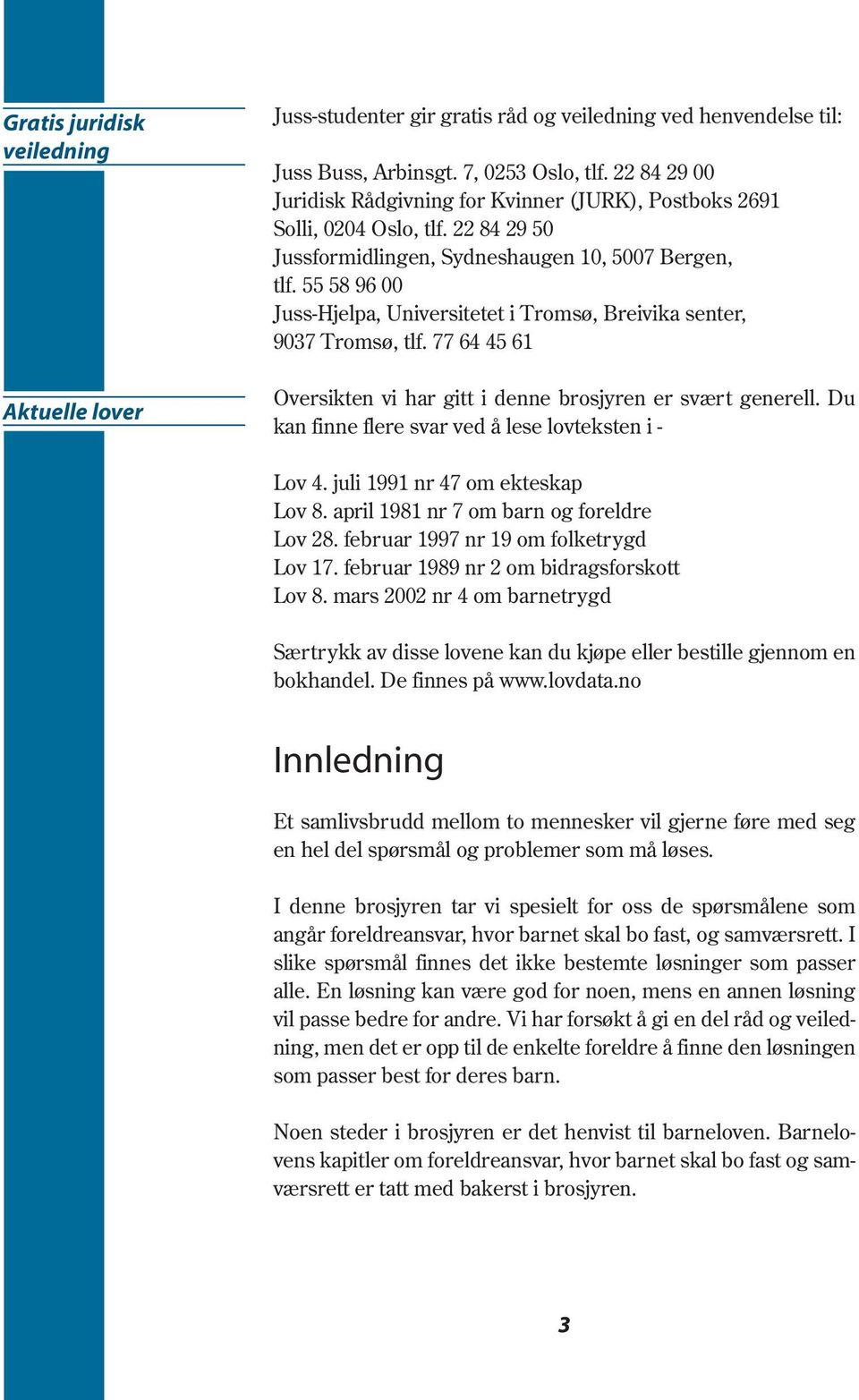 55 58 96 00 Juss-Hjelpa, Universitetet i Tromsø, Breivika senter, 9037 Tromsø, tlf. 77 64 45 61 Oversikten vi har gitt i denne brosjyren er svært generell.