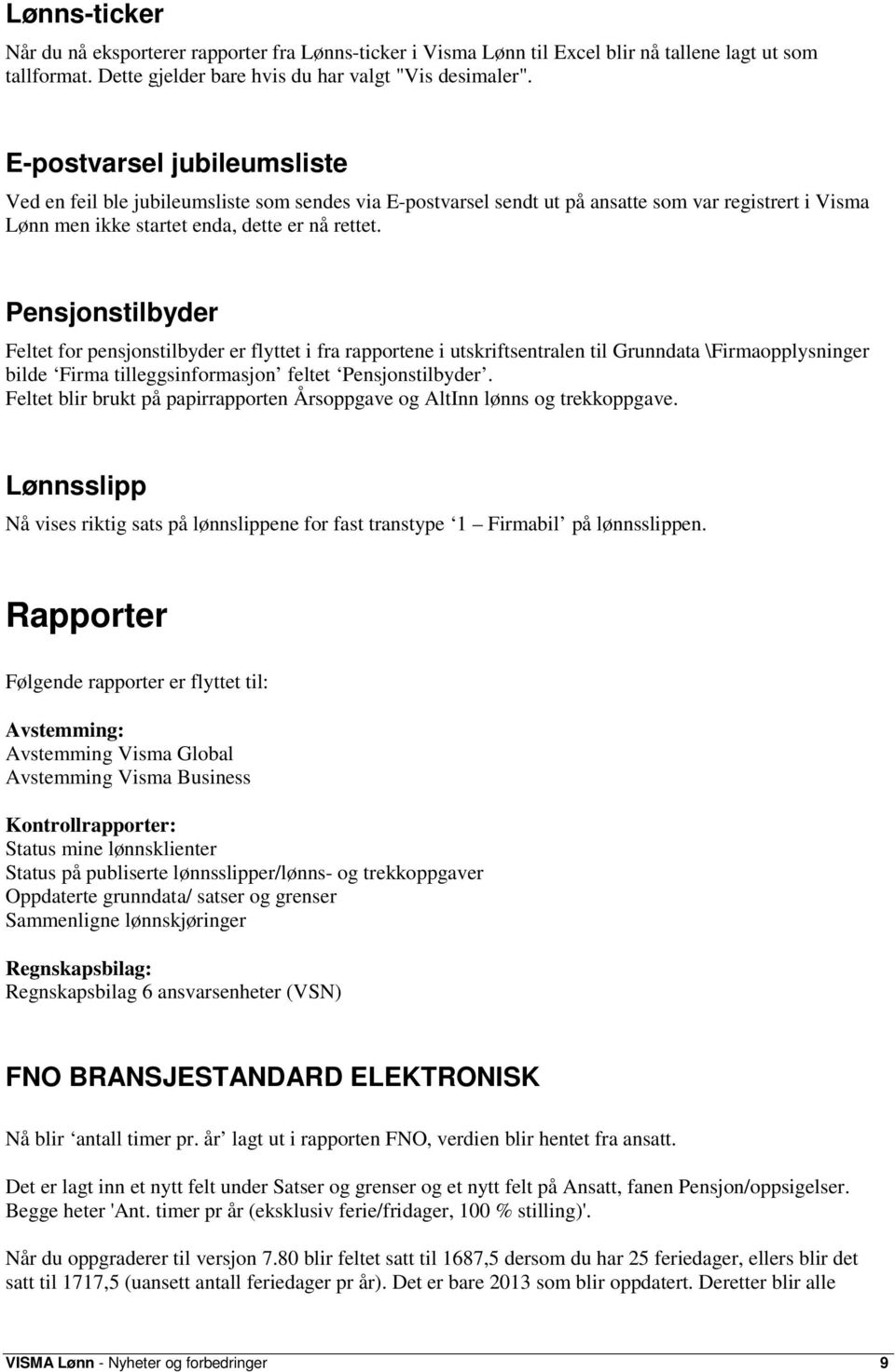 Pensjonstilbyder Feltet for pensjonstilbyder er flyttet i fra rapportene i utskriftsentralen til Grunndata \Firmaopplysninger bilde Firma tilleggsinformasjon feltet Pensjonstilbyder.