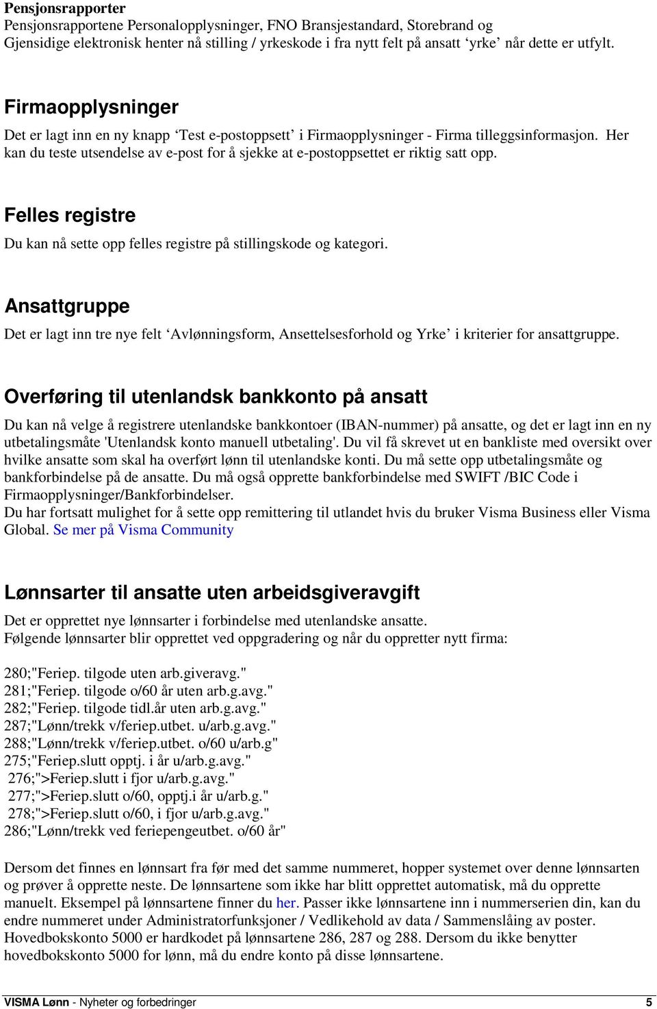 Her kan du teste utsendelse av e-post for å sjekke at e-postoppsettet er riktig satt opp. Felles registre Du kan nå sette opp felles registre på stillingskode og kategori.