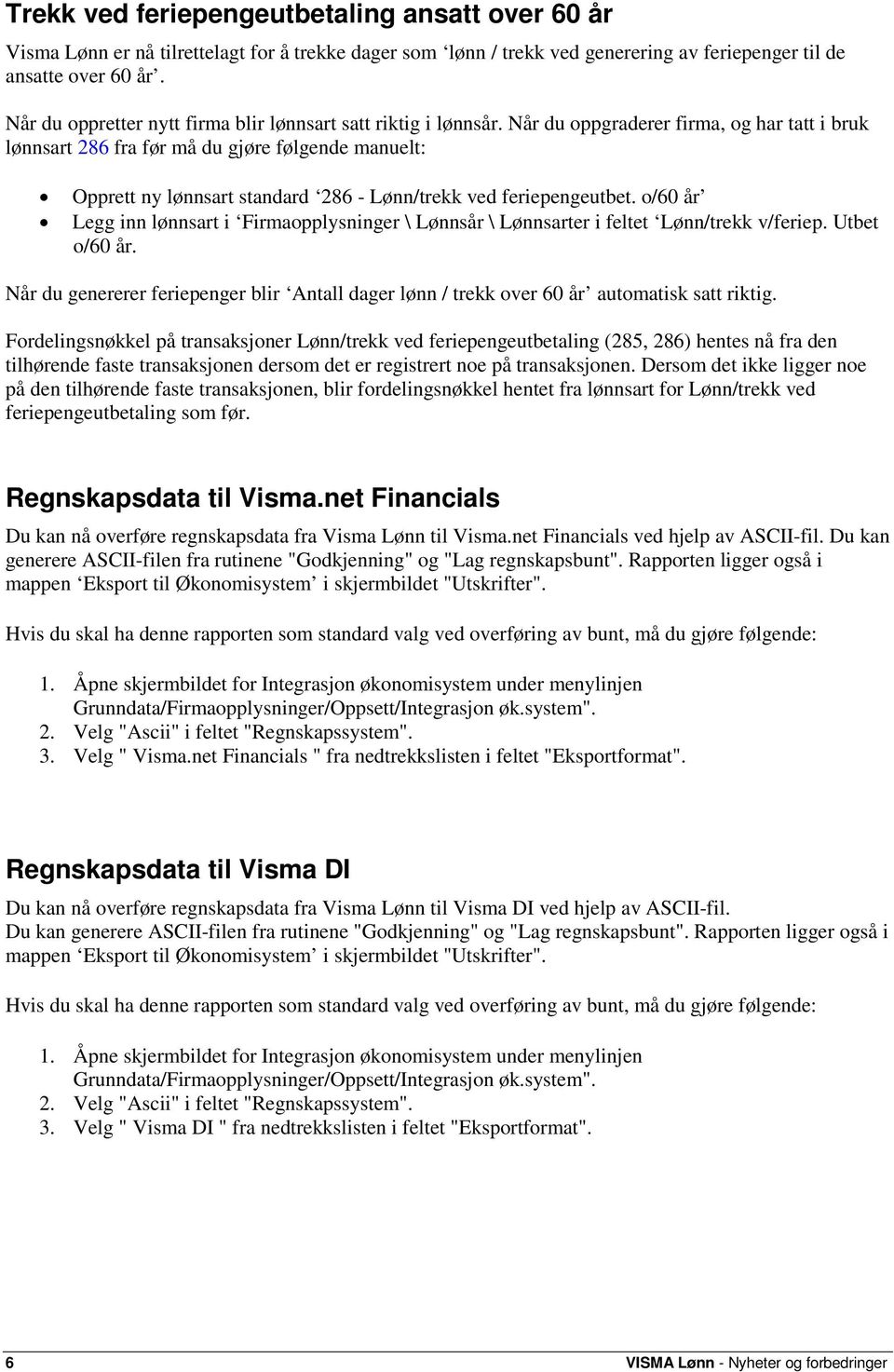 Når du oppgraderer firma, og har tatt i bruk lønnsart 286 fra før må du gjøre følgende manuelt: Opprett ny lønnsart standard 286 - Lønn/trekk ved feriepengeutbet.